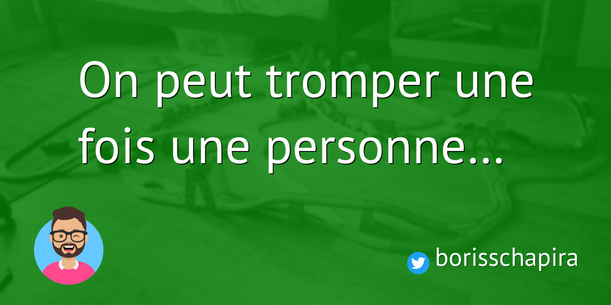 On Ne Peut Pas Tromper 1000 Fois Une Personne On peut tromper une fois une personne… · Boris Schapira